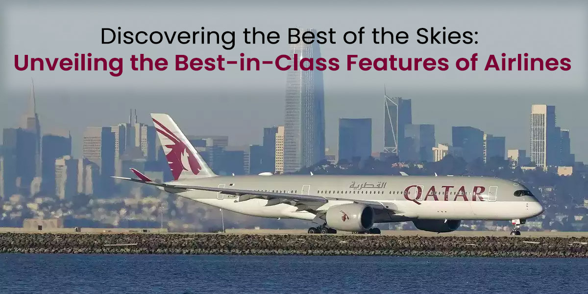 Qatar Airways Discovering the Best of the Skies: Unveiling the Best-in-Class Features of Airlines